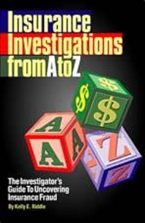 INSURANCE INVESTIGATIONS FROM A TO Z The Investigator's Guide To